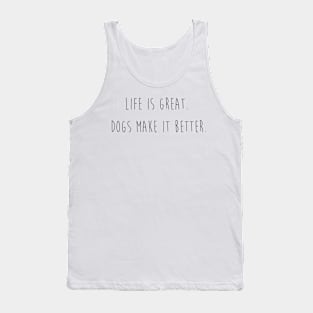 Life is great. Dogs make it better. Tank Top